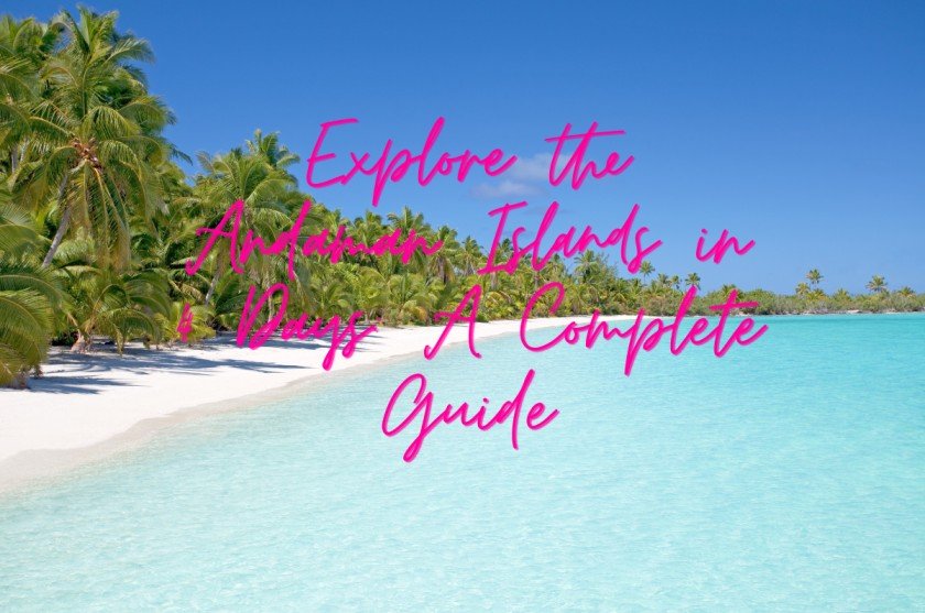 Explore the Andaman Islands in 4 Days: A Complete Guide